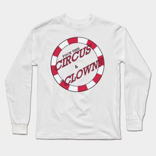 F*CK THIS CIRCUS AND IT'S CLOWNS Long Sleeve T-Shirt